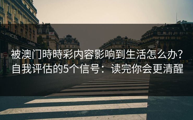 被澳门時時彩内容影响到生活怎么办?自我评估的5个信号:读完你会更清醒